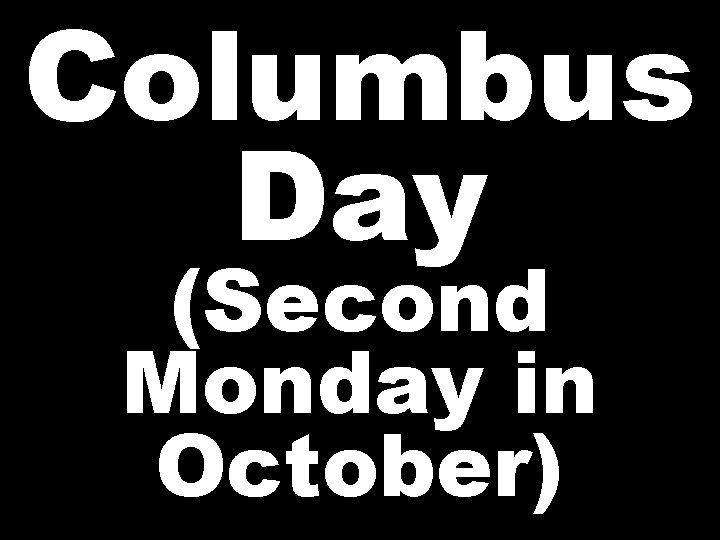 Columbus Day (Second Monday in October) 