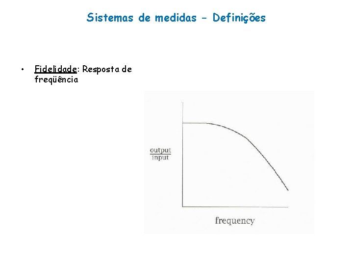 Sistemas de medidas - Definições • Fidelidade: Resposta de freqüência 