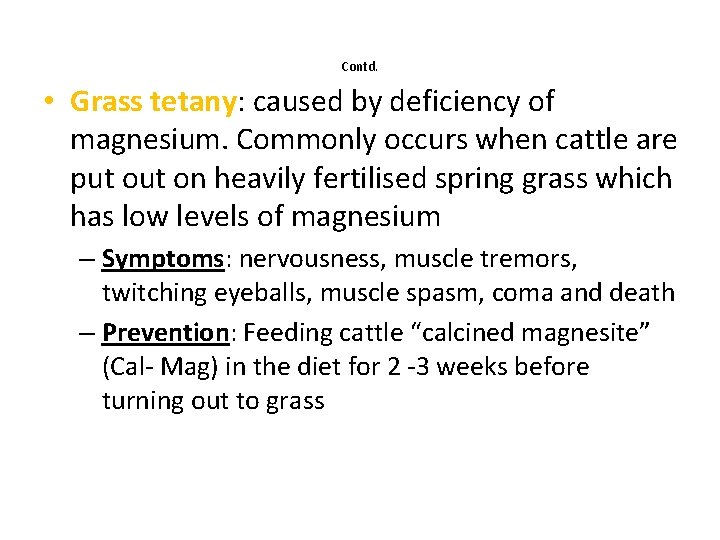 Contd. • Grass tetany: caused by deficiency of magnesium. Commonly occurs when cattle are