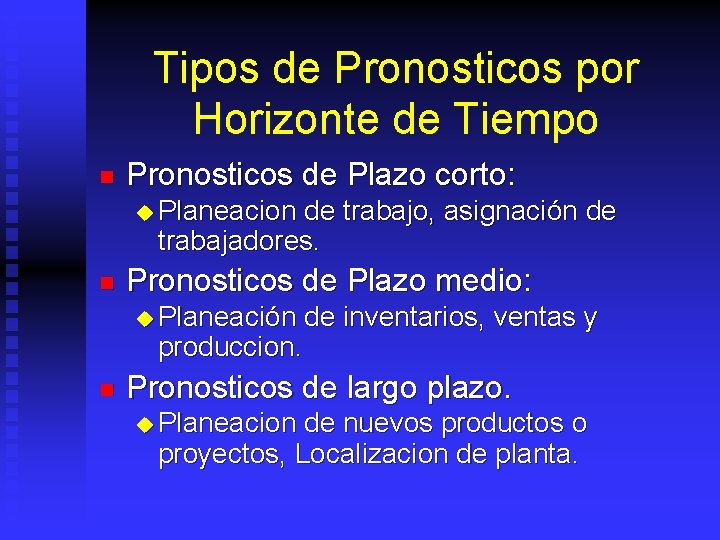 Tipos de Pronosticos por Horizonte de Tiempo n Pronosticos de Plazo corto: u Planeacion