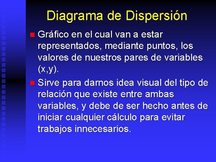 Diagrama de Dispersión Gráfico en el cual van a estar representados, mediante puntos, los