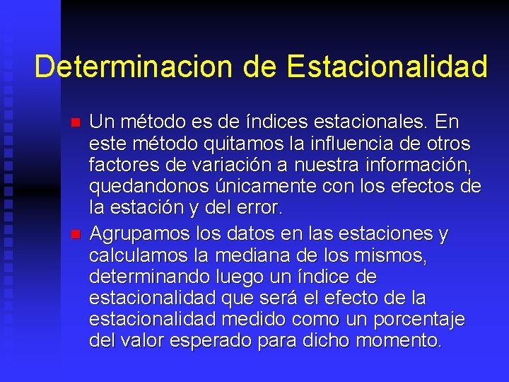 Determinacion de Estacionalidad n n Un método es de índices estacionales. En este método