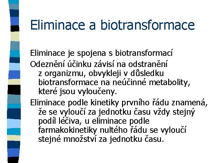Eliminace a biotransformace Eliminace je spojena s biotransformací Odeznění účinku závisí na odstranění z