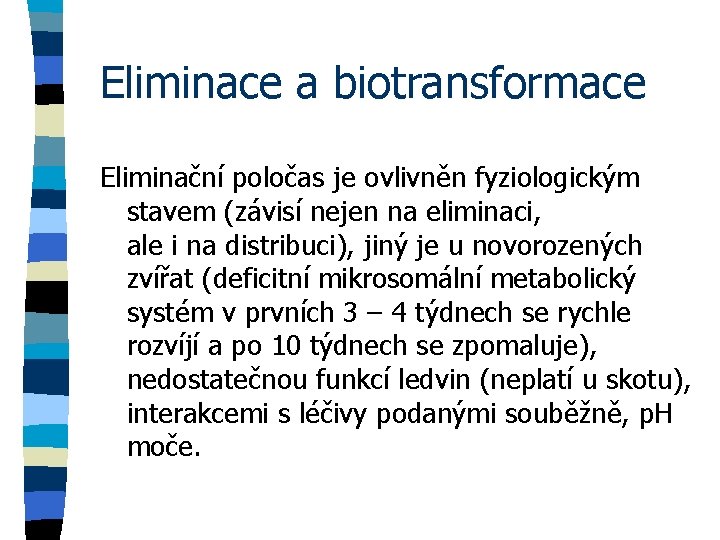 Eliminace a biotransformace Eliminační poločas je ovlivněn fyziologickým stavem (závisí nejen na eliminaci, ale
