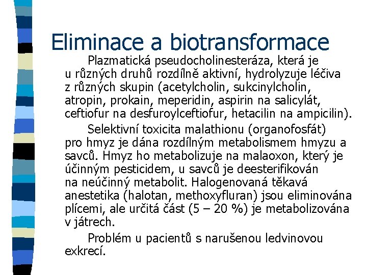 Eliminace a biotransformace Plazmatická pseudocholinesteráza, která je u různých druhů rozdílně aktivní, hydrolyzuje léčiva