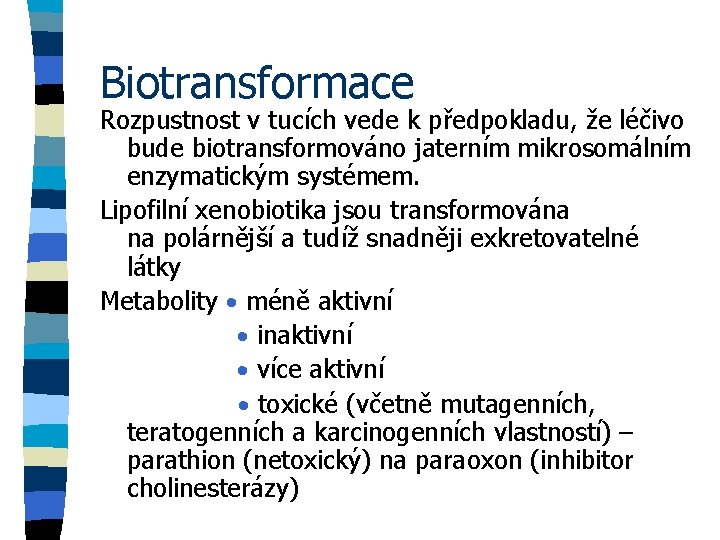 Biotransformace Rozpustnost v tucích vede k předpokladu, že léčivo bude biotransformováno jaterním mikrosomálním enzymatickým