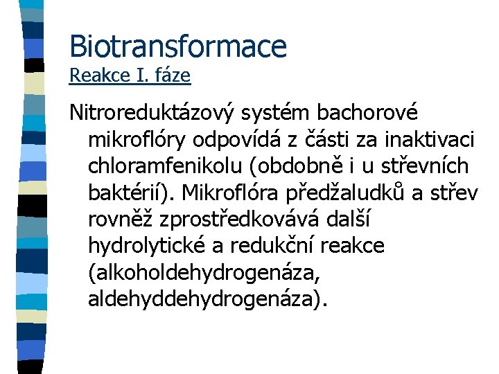 Biotransformace Reakce I. fáze Nitroreduktázový systém bachorové mikroflóry odpovídá z části za inaktivaci chloramfenikolu