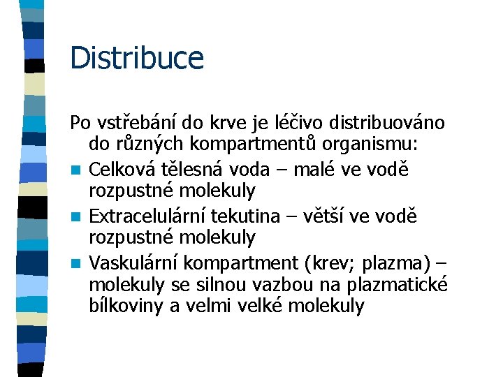 Distribuce Po vstřebání do krve je léčivo distribuováno do různých kompartmentů organismu: n Celková