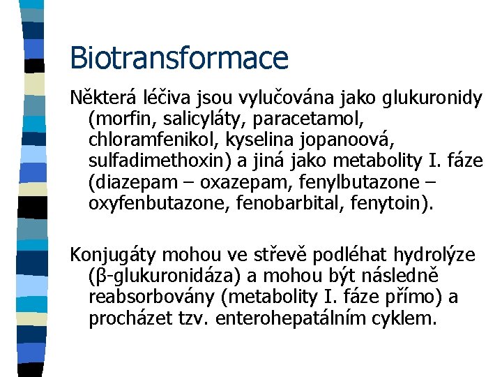 Biotransformace Některá léčiva jsou vylučována jako glukuronidy (morfin, salicyláty, paracetamol, chloramfenikol, kyselina jopanoová, sulfadimethoxin)