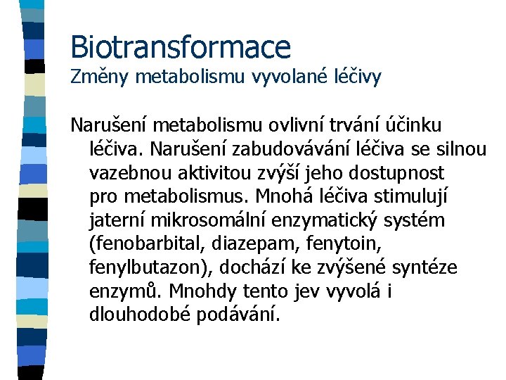 Biotransformace Změny metabolismu vyvolané léčivy Narušení metabolismu ovlivní trvání účinku léčiva. Narušení zabudovávání léčiva