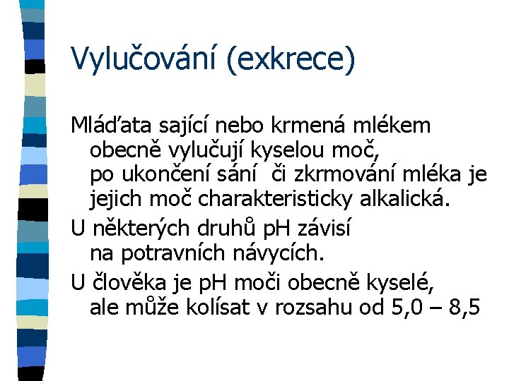 Vylučování (exkrece) Mláďata sající nebo krmená mlékem obecně vylučují kyselou moč, po ukončení sání