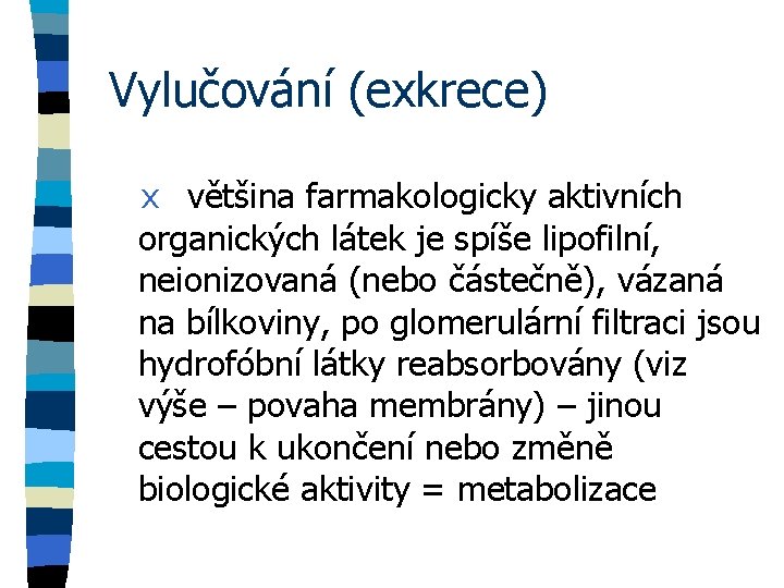 Vylučování (exkrece) x většina farmakologicky aktivních organických látek je spíše lipofilní, neionizovaná (nebo částečně),