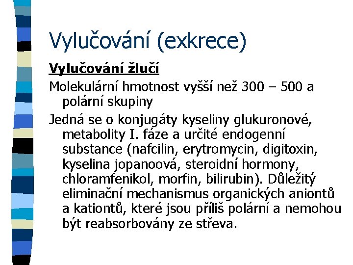 Vylučování (exkrece) Vylučování žlučí Molekulární hmotnost vyšší než 300 – 500 a polární skupiny