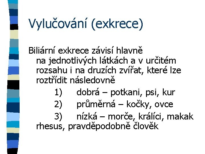 Vylučování (exkrece) Biliární exkrece závisí hlavně na jednotlivých látkách a v určitém rozsahu i