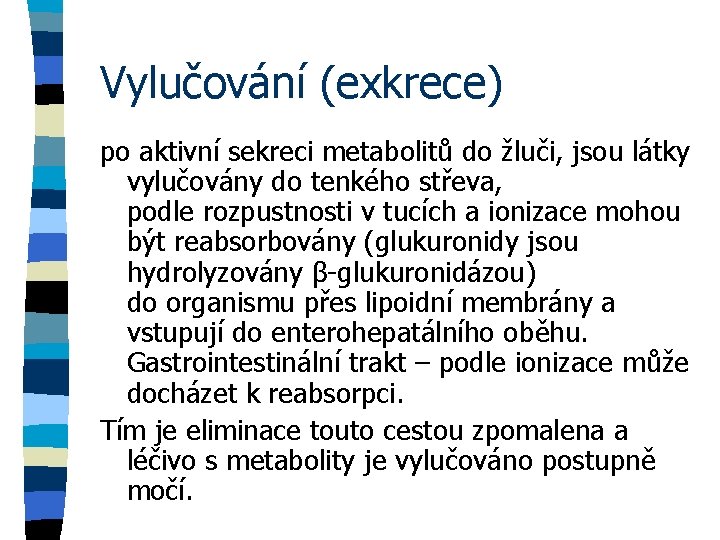 Vylučování (exkrece) po aktivní sekreci metabolitů do žluči, jsou látky vylučovány do tenkého střeva,