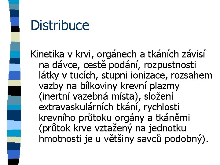 Distribuce Kinetika v krvi, orgánech a tkáních závisí na dávce, cestě podání, rozpustnosti látky