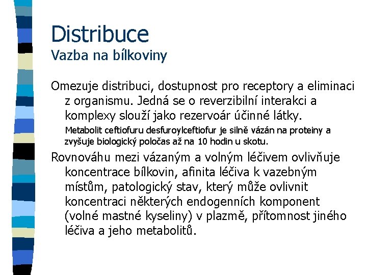 Distribuce Vazba na bílkoviny Omezuje distribuci, dostupnost pro receptory a eliminaci z organismu. Jedná