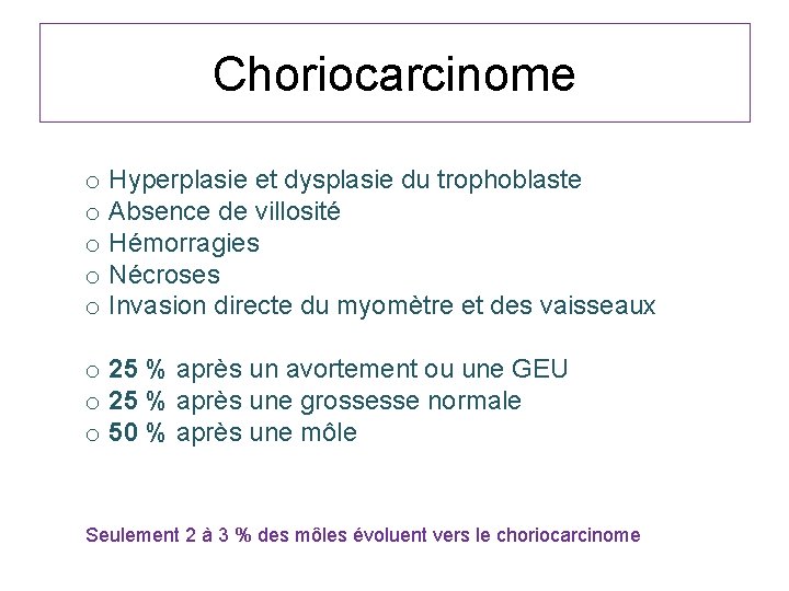 Choriocarcinome o Hyperplasie et dysplasie du trophoblaste o Absence de villosité o Hémorragies o