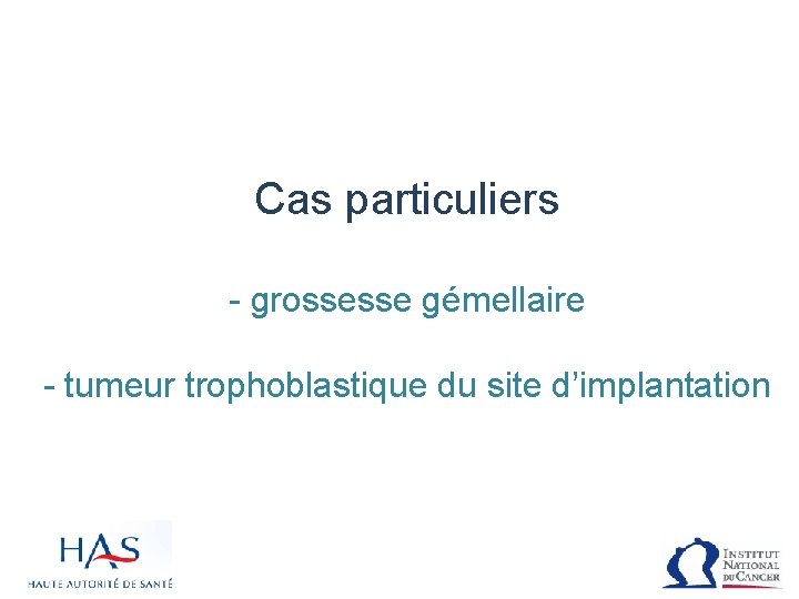 Cas particuliers - grossesse gémellaire - tumeur trophoblastique du site d’implantation 