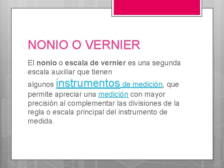 NONIO O VERNIER El nonio o escala de vernier es una segunda escala auxiliar