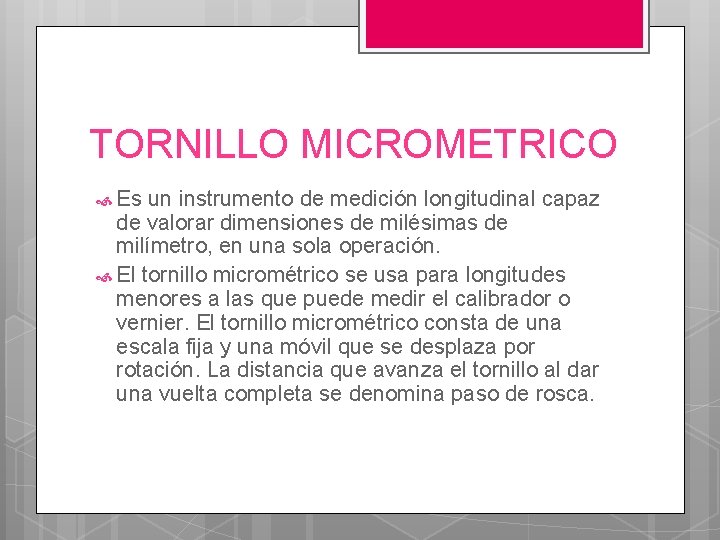 TORNILLO MICROMETRICO Es un instrumento de medición longitudinal capaz de valorar dimensiones de milésimas