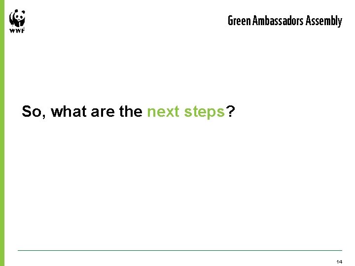 Green Ambassadors Assembly So, what are the next steps? 14 