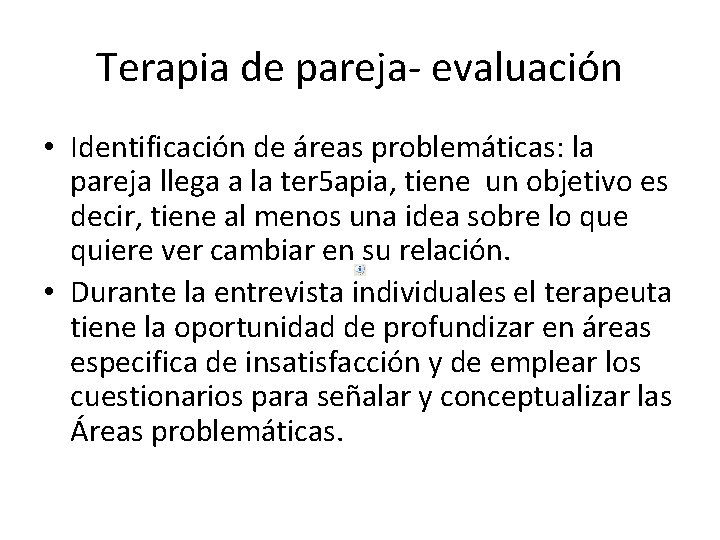 Terapia de pareja- evaluación • Identificación de áreas problemáticas: la pareja llega a la