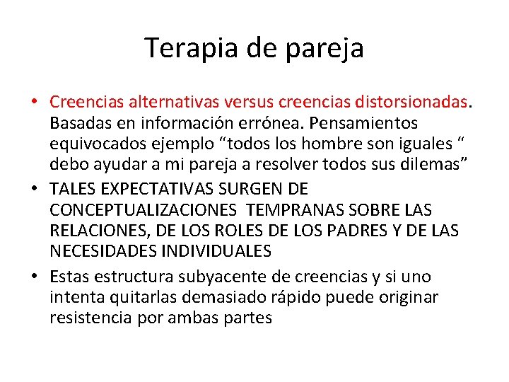 Terapia de pareja • Creencias alternativas versus creencias distorsionadas. Basadas en información errónea. Pensamientos