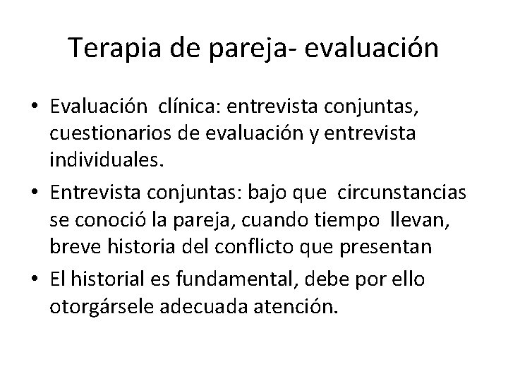 Terapia de pareja- evaluación • Evaluación clínica: entrevista conjuntas, cuestionarios de evaluación y entrevista