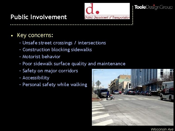 Public Involvement • Key concerns: – Unsafe street crossings / intersections – Construction blocking