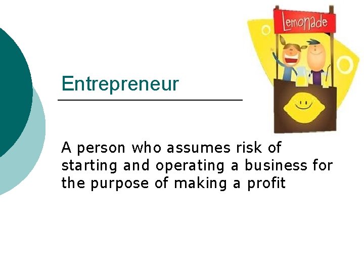 Entrepreneur A person who assumes risk of starting and operating a business for the