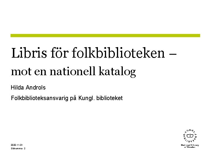 Libris för folkbiblioteken – mot en nationell katalog Hilda Androls Folkbiblioteksansvarig på Kungl. biblioteket