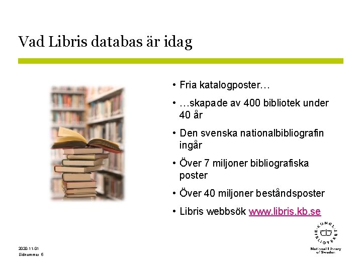 Vad Libris databas är idag • Fria katalogposter… • …skapade av 400 bibliotek under