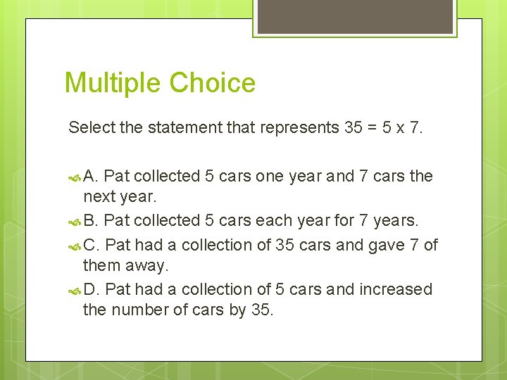 Multiple Choice Select the statement that represents 35 = 5 x 7. A. Pat