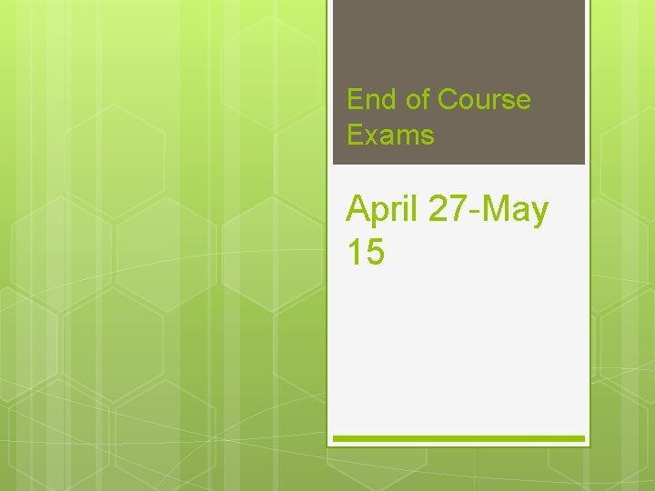End of Course Exams April 27 -May 15 