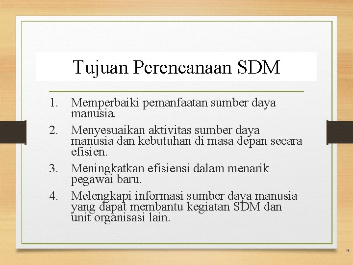 Tujuan Perencanaan SDM 1. Memperbaiki pemanfaatan sumber daya manusia. 2. Menyesuaikan aktivitas sumber daya