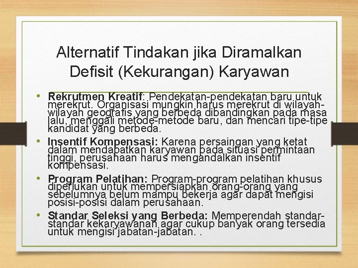 Alternatif Tindakan jika Diramalkan Defisit (Kekurangan) Karyawan • Rekrutmen Kreatif: Pendekatan-pendekatan baru untuk merekrut.