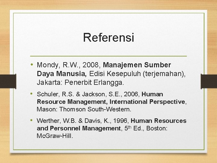 Referensi • Mondy, R. W. , 2008, Manajemen Sumber Daya Manusia, Edisi Kesepuluh (terjemahan),