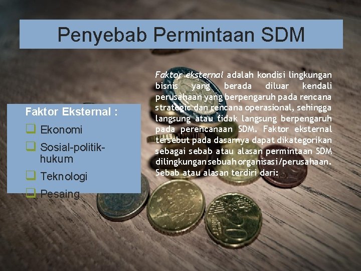 Penyebab Permintaan SDM Faktor Eksternal : q Ekonomi q Sosial-politikhukum q Teknologi q Pesaing