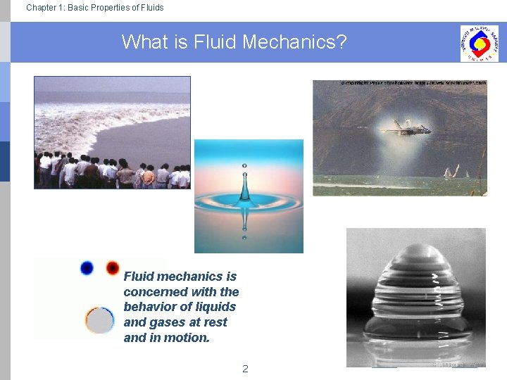 Chapter 1: Basic Properties of Fluids What is Fluid Mechanics? Fluid mechanics is concerned