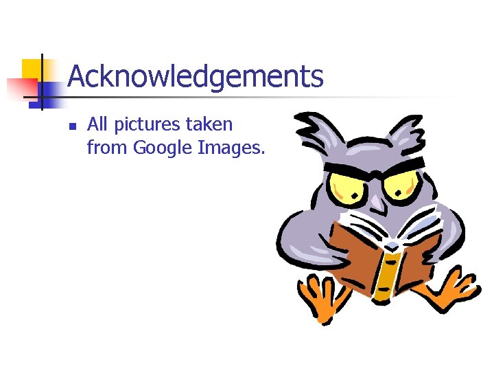 Acknowledgements n All pictures taken from Google Images. 