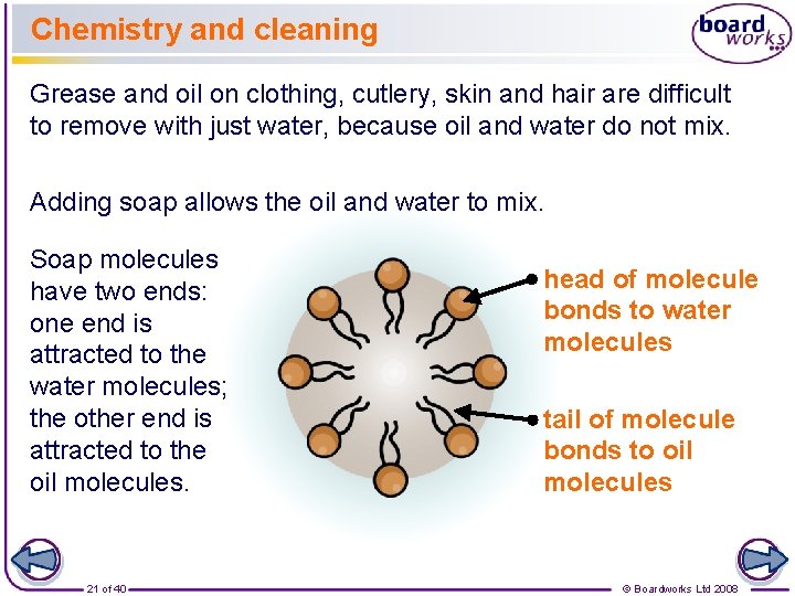 Chemistry and cleaning Grease and oil on clothing, cutlery, skin and hair are difficult