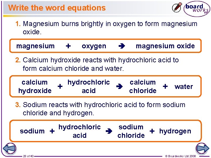 Write the word equations 1. Magnesium burns brightly in oxygen to form magnesium oxide.