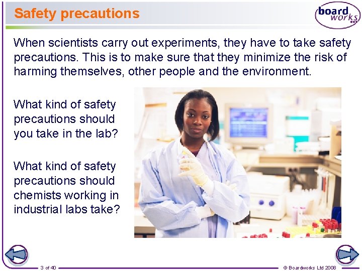 Safety precautions When scientists carry out experiments, they have to take safety precautions. This