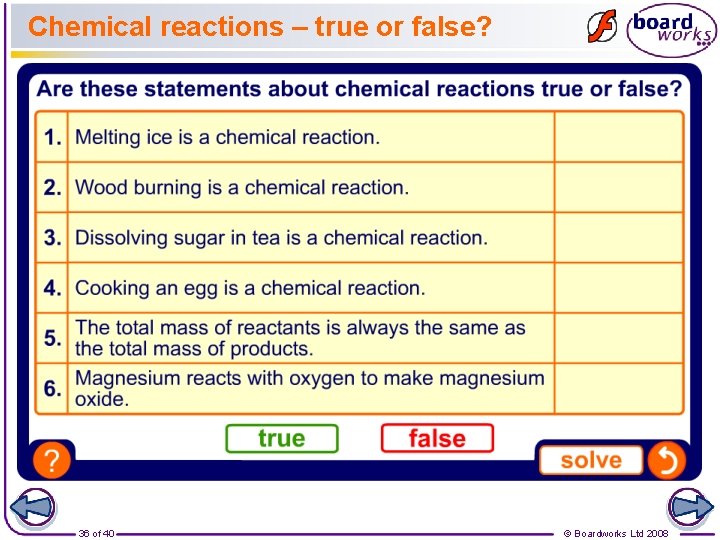 Chemical reactions – true or false? 36 of 40 © Boardworks Ltd 2008 