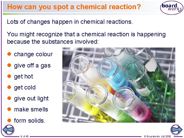 How can you spot a chemical reaction? Lots of changes happen in chemical reactions.