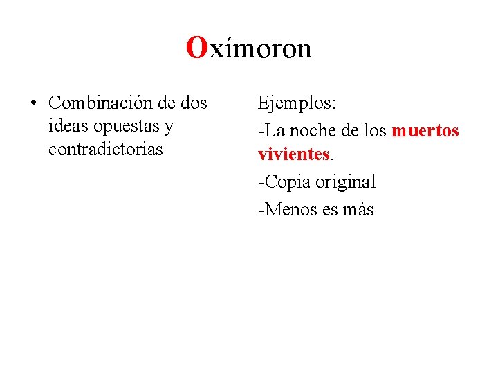 Oxímoron • Combinación de dos ideas opuestas y contradictorias Ejemplos: -La noche de los