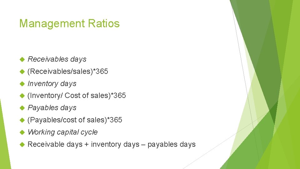 Management Ratios Receivables days (Receivables/sales)*365 Inventory days (Inventory/ Cost of sales)*365 Payables days (Payables/cost