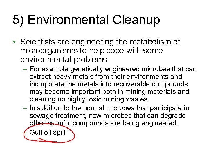 5) Environmental Cleanup • Scientists are engineering the metabolism of microorganisms to help cope