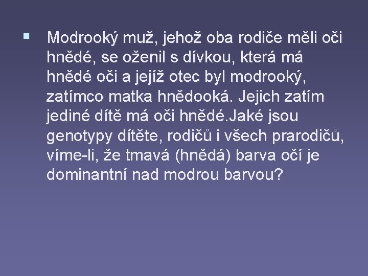 § Modrooký muž, jehož oba rodiče měli oči hnědé, se oženil s dívkou, která